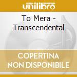 To Mera - Transcendental cd