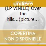 (LP VINILE) Over the hills...(picture lp) cd