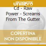 Cd - Raw Power - Screams From The Gutter cd