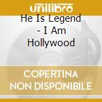 He Is Legend - I Am Hollywood cd