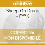 Sheep On Drugs - F**K cd musicale di Sheep On Drugs