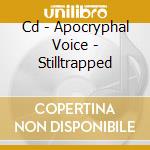 Cd - Apocryphal Voice - Stilltrapped cd