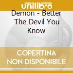 Demon - Better The Devil You Know cd musicale di DEMON