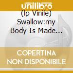 (lp Vinile) Swallow:my Body Is Made Of Sunlight cd
