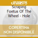 Scraping Foetus Of The Wheel - Hole