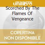 Scorched By The Flames Of Vengeance cd