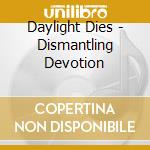Daylight Dies - Dismantling Devotion cd