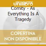Comity - As Everything Is A Tragedy cd musicale di COMITY