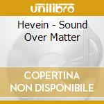 Hevein - Sound Over Matter cd musicale di Hevein