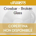 Crowbar - Broken Glass cd musicale di CROWBAR