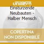 Einsturzende Neubauten - Halber Mensch cd musicale di EINSTURZENDE NEUBAUTEN