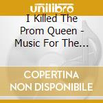 I Killed The Prom Queen - Music For The Recently Deceased cd musicale di I KILLED THE PROM QUEEN
