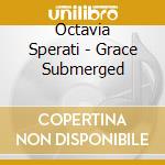 Octavia Sperati - Grace Submerged cd