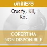 Crucify, Kill, Rot