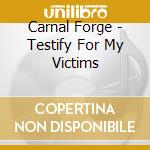 Carnal Forge - Testify For My Victims cd musicale di Forge Carnal