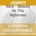 Neck - Blessed Be This Nightmare cd