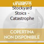 Stockyard Stoics - Catastrophe cd