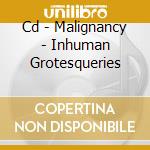 Cd - Malignancy - Inhuman Grotesqueries cd