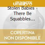 Stolen Babies - There Be Squabbles Ahead cd musicale di Babies Stolen