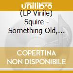 (LP Vinile) Squire - Something Old, Something New.. vinile