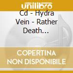Cd - Hydra Vein - Rather Death Than/after The Dream cd musicale di Vein Hydra