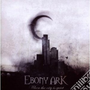 Ebony Ark - When The City Is Quiet cd musicale di Ark Ebony