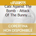 Cats Against The Bomb - Attack Of The Bunny Boilers From.. cd