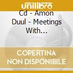 Cd - Amon Duul - Meetings With Menmachines Unremarkable cd musicale di Duul Amon