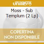 Moss - Sub Templum (2 Lp) cd musicale di Moss
