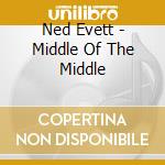 Ned Evett - Middle Of The Middle cd