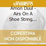 Amon Duul - Airs On A Shoe String (Best Of) cd