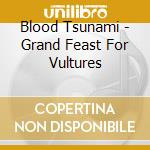 Blood Tsunami - Grand Feast For Vultures cd