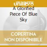 A Glorified Piece Of Blue Sky cd