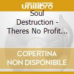 Soul Destruction - Theres No Profit In Truth cd