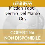 Mictlan Yaotl- Dentro Del Manto Gris cd musicale