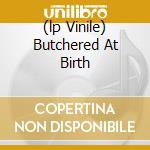 (lp Vinile) Butchered At Birth cd