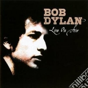 Bob Dylan - Live On Air cd musicale di Bob Dylan