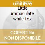 Little immaculate white fox cd