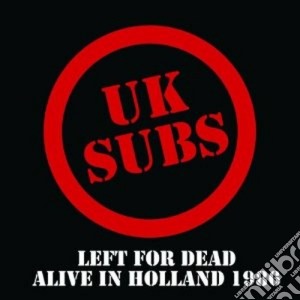 Uk Subs - Left For Dead Alive In Holland 1986 cd musicale di Subs Uk