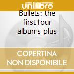 Bullets: the first four albums plus cd