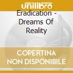 Eradication - Dreams Of Reality cd musicale di Eradication