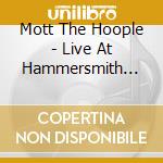 Mott The Hoople - Live At Hammersmith Apollo cd musicale di Mott The Hoople