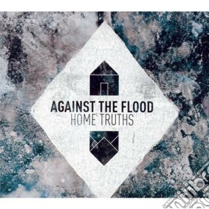 Against The Flood - Home Truths cd musicale di Against the flood