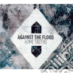 Against The Flood - Home Truths cd