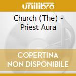 Church (The) - Priest Aura cd musicale di Church (The)