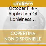 October File - Application Of Lonleiness Ignorance Misery cd musicale di October File