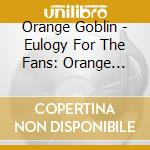 Orange Goblin - Eulogy For The Fans: Orange Goblin Live 2012 cd musicale di Orange Goblin