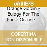 Orange Goblin - Eulogy For The Fans: Orange Goblin Live 2012 cd