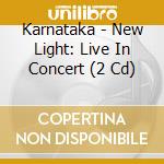 Karnataka - New Light: Live In Concert (2 Cd) cd musicale di Karnataka