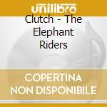 Clutch - The Elephant Riders cd musicale di Clutch